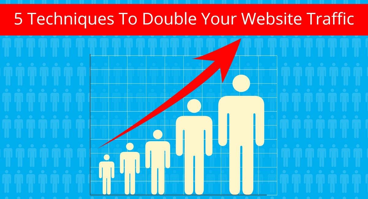 5 Techniques To Double Your Website Traffic